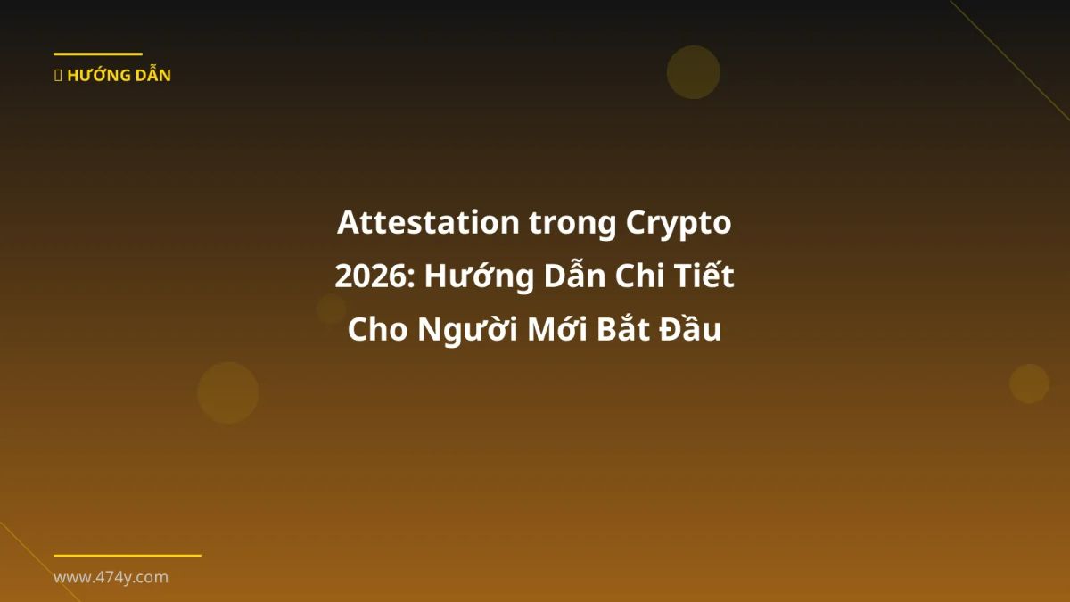 Attestation trong Crypto 2026: Hướng Dẫn Chi Tiết Cho Người Mới Bắt Đầu