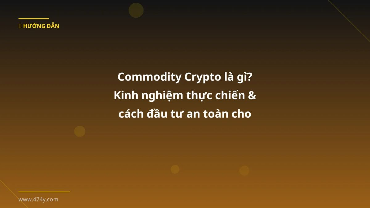 Commodity Crypto là gì? Kinh nghiệm thực chiến & cách đầu tư an toàn cho người Việt