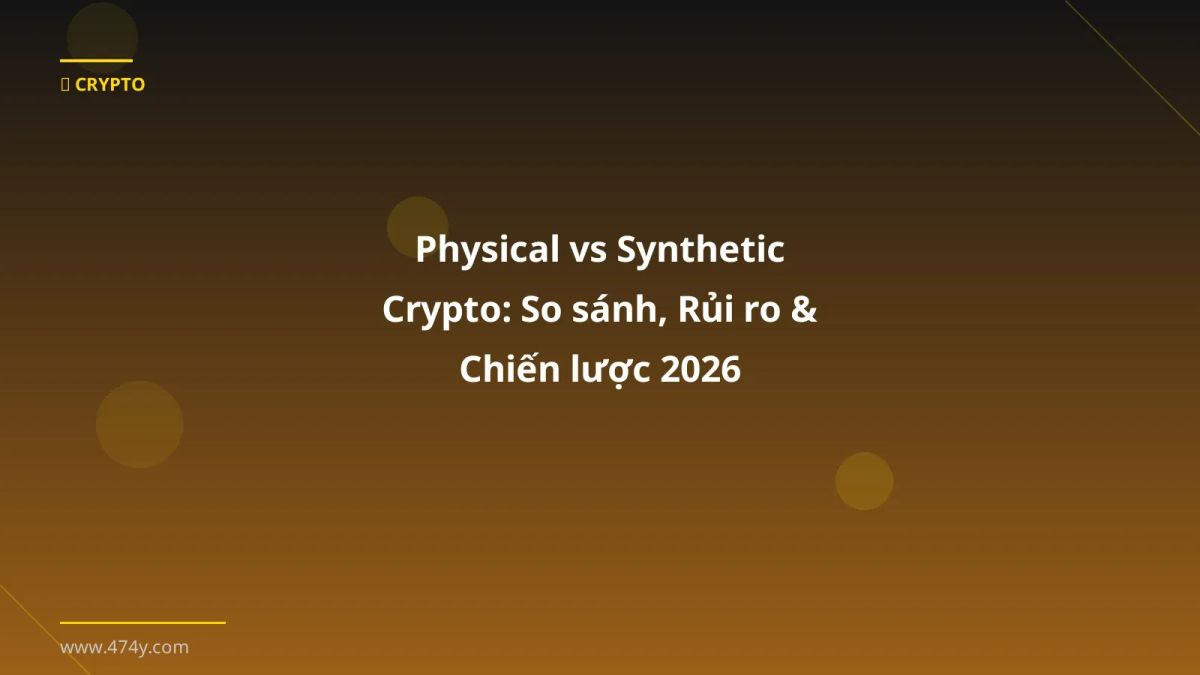 Physical vs Synthetic Crypto: So sánh, Rủi ro & Chiến lược 2026
