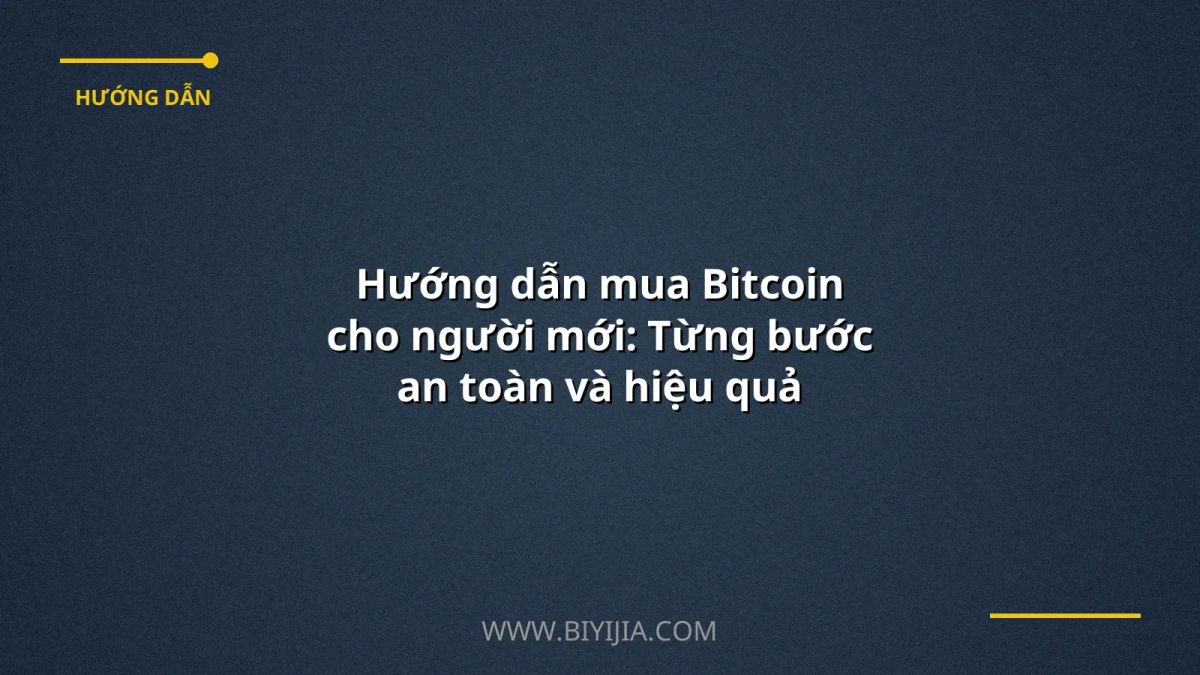 Hướng dẫn mua Bitcoin cho người mới: Từng bước an toàn và hiệu quả