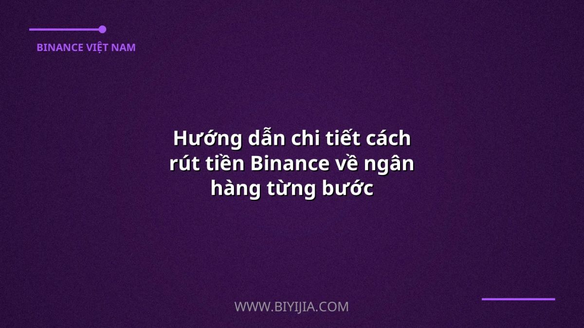 Hướng dẫn chi tiết cách rút tiền Binance về ngân hàng từng bước