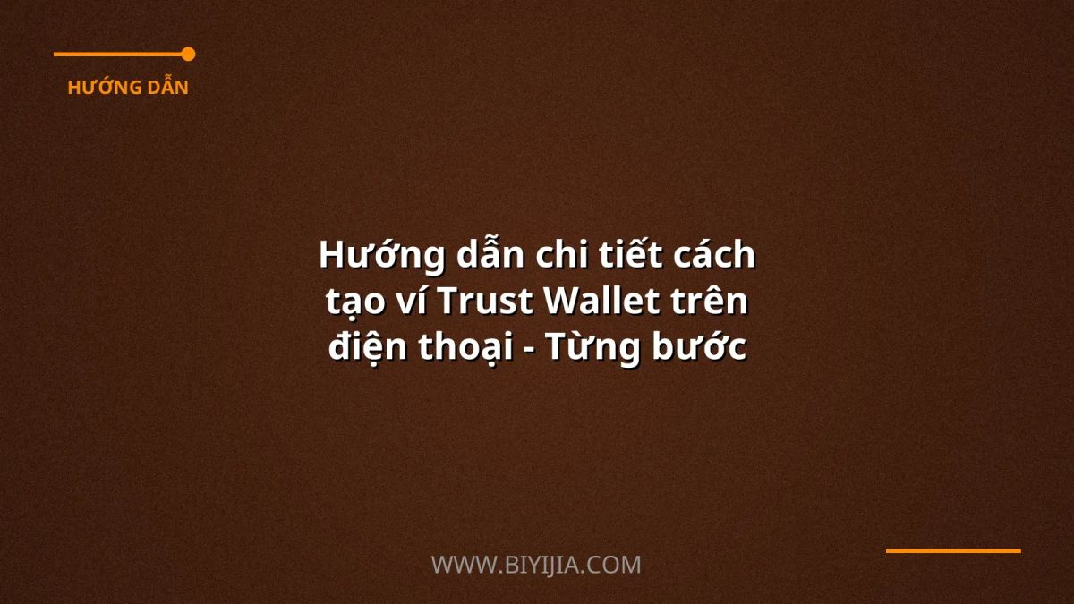 Hướng dẫn chi tiết cách tạo ví Trust Wallet trên điện thoại - Từng bước an toàn