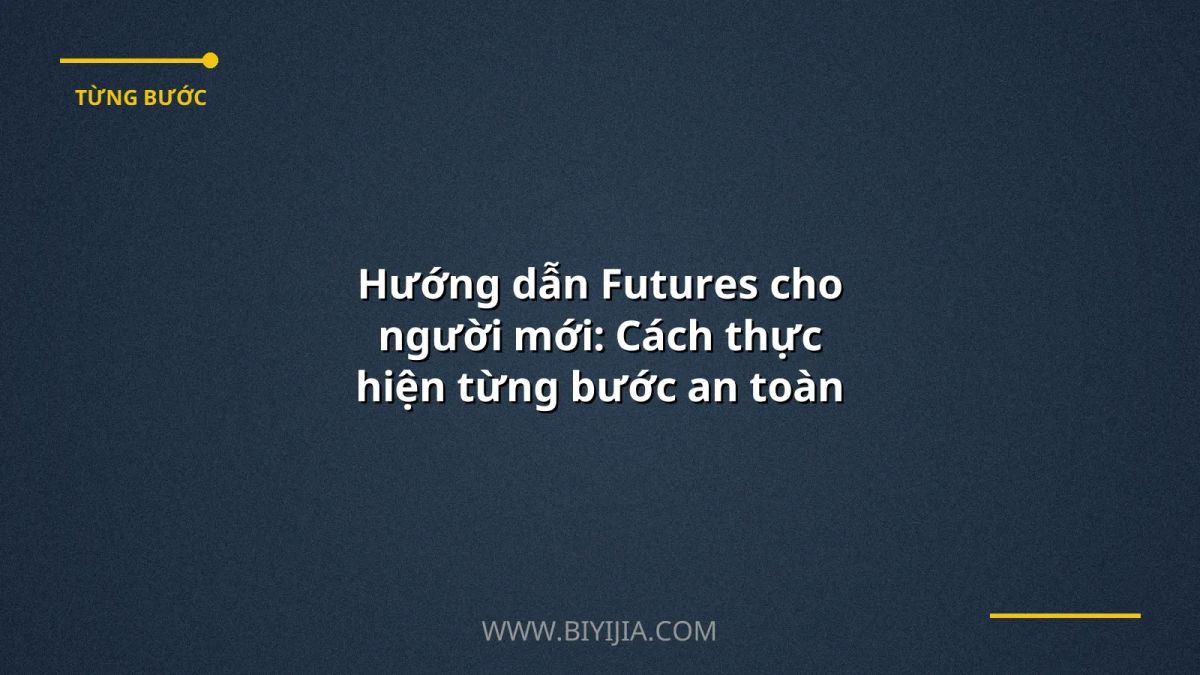 Hướng dẫn Futures cho người mới: Cách thực hiện từng bước an toàn