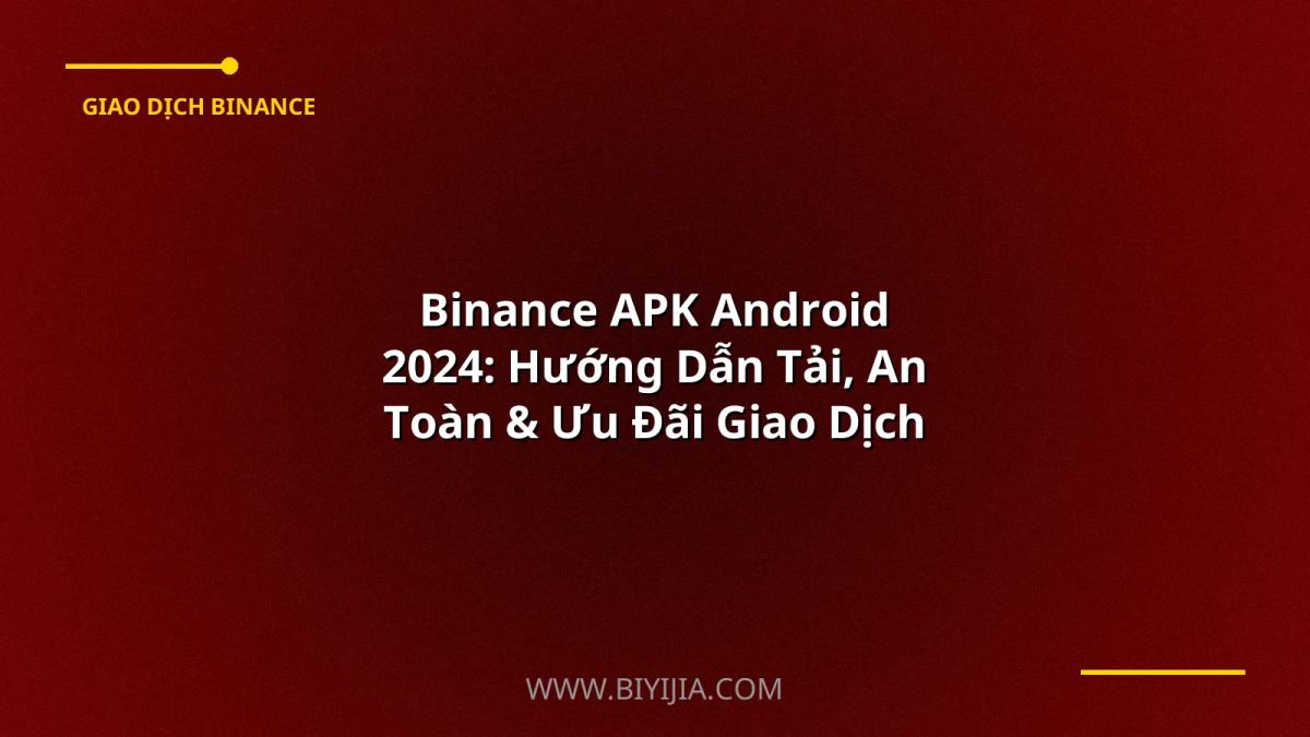 Binance APK Android 2024: Hướng Dẫn Tải, An Toàn & Ưu Đãi Giao Dịch