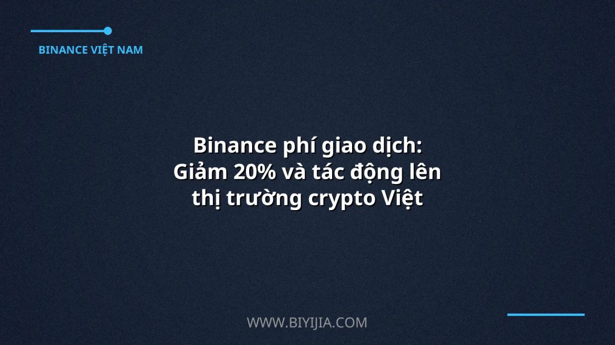 Binance phí giao dịch: Giảm 20% và tác động lên thị trường crypto Việt