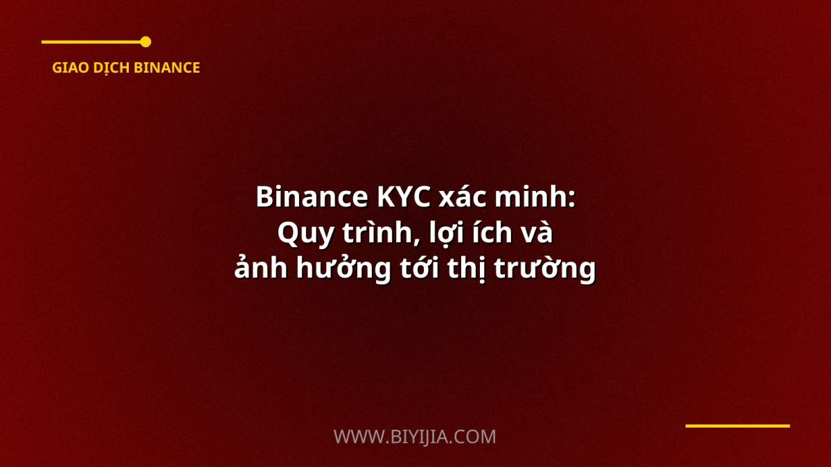 Binance KYC xác minh: Quy trình, lợi ích và ảnh hưởng tới thị trường crypto Việt