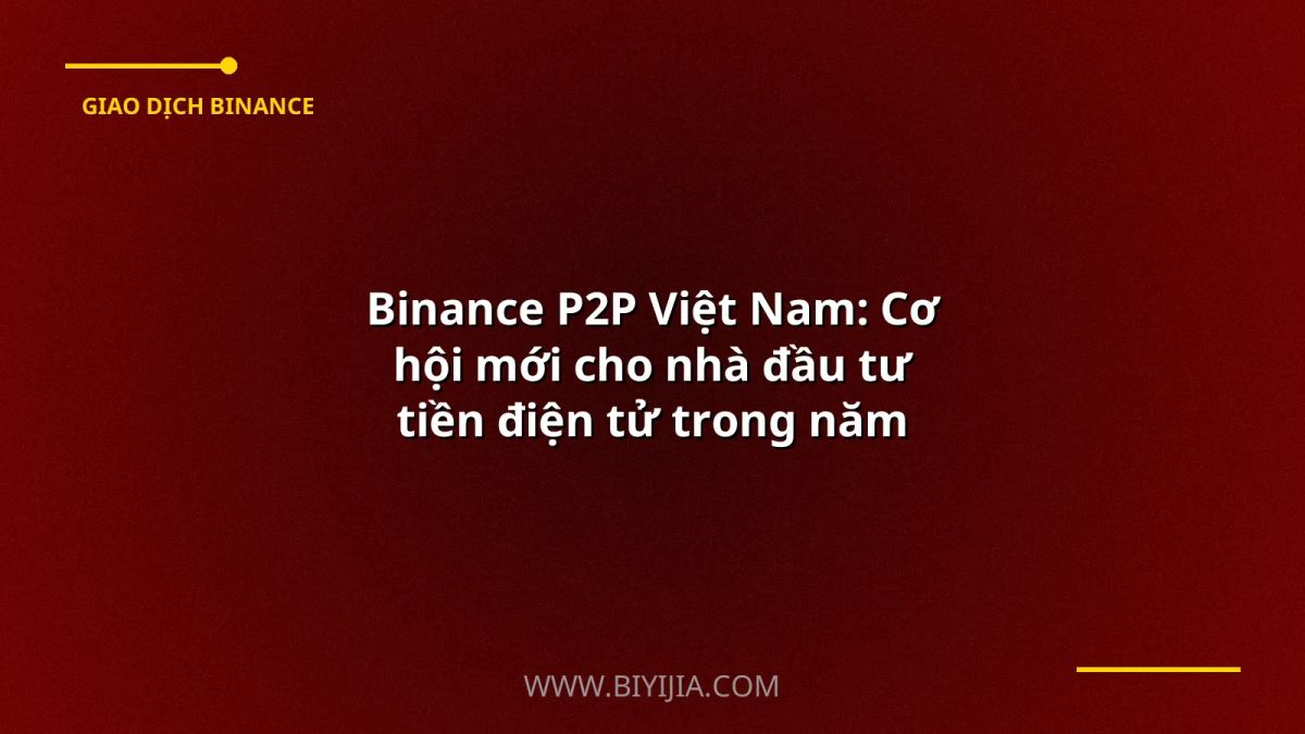 Binance P2P Việt Nam: Cơ hội mới cho nhà đầu tư tiền điện tử trong năm 2024