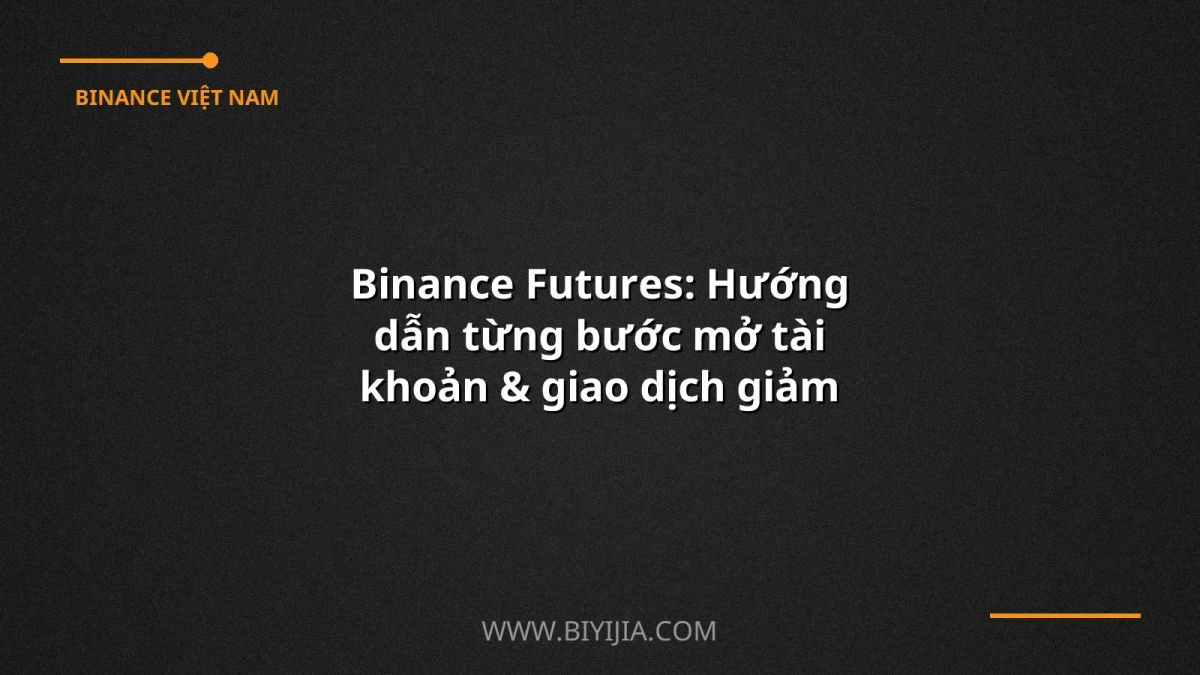 Binance Futures: Hướng dẫn từng bước mở tài khoản & giao dịch giảm 20% phí