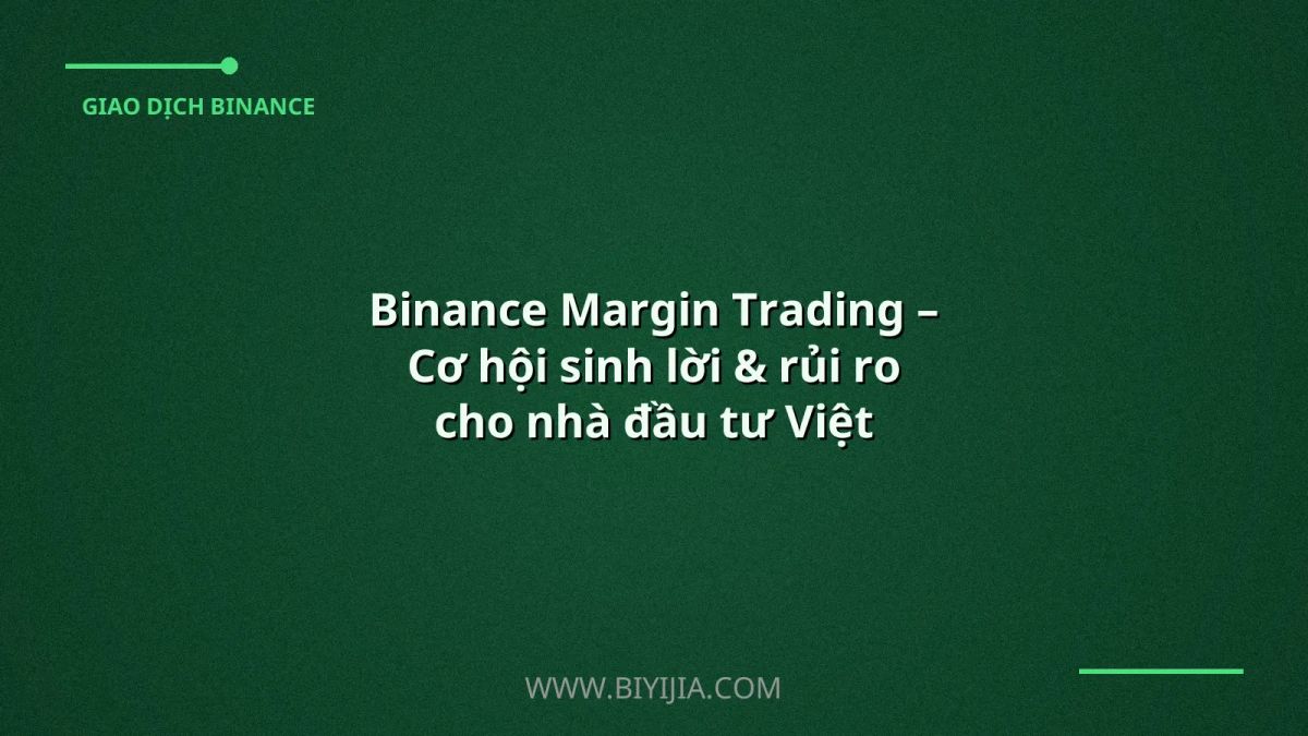 Binance Margin Trading – Cơ hội sinh lời & rủi ro cho nhà đầu tư Việt