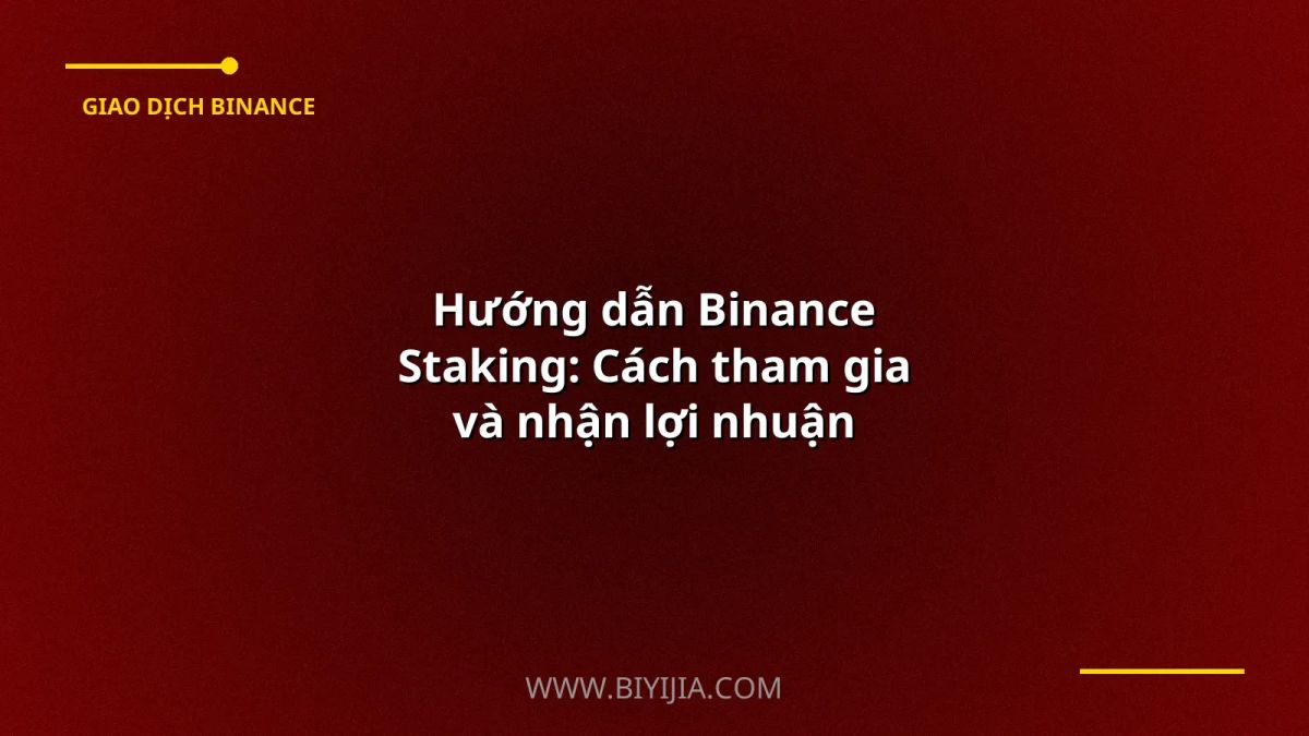 Hướng dẫn Binance Staking: Cách tham gia và nhận lợi nhuận