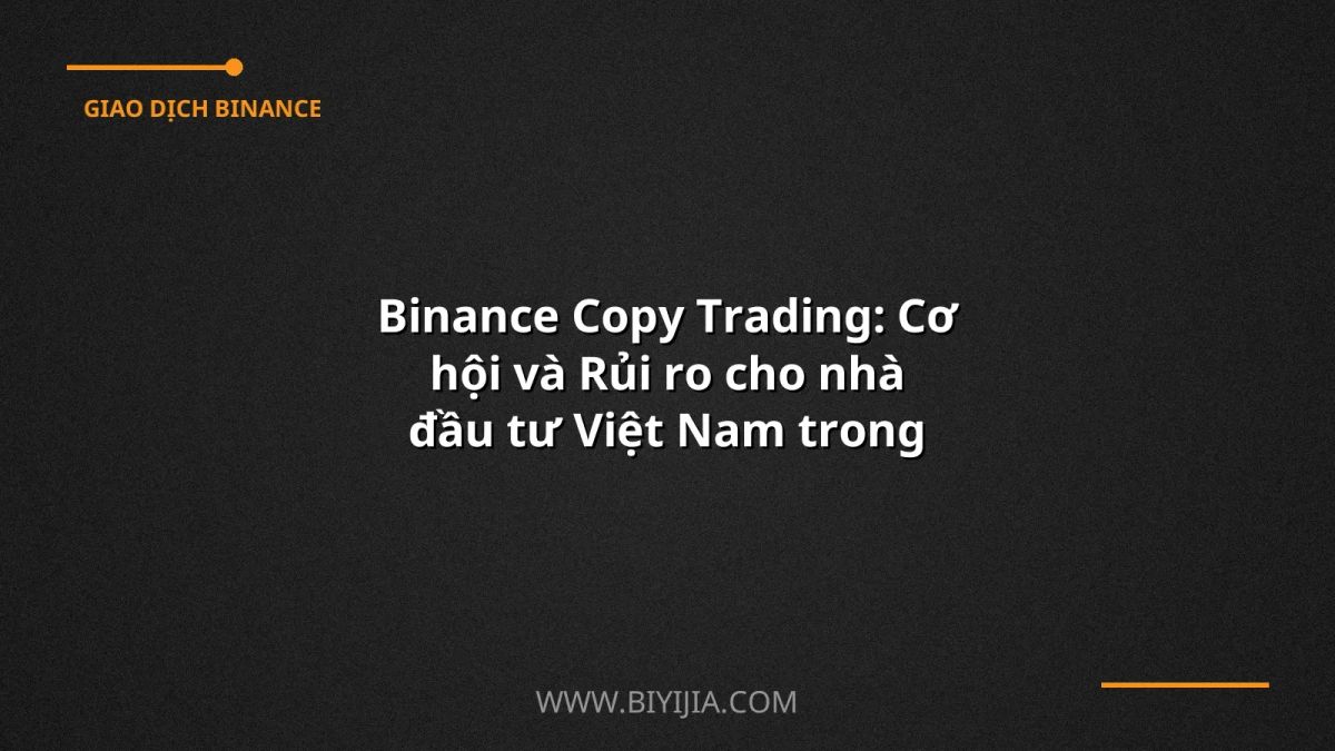 Binance Copy Trading: Cơ hội và Rủi ro cho nhà đầu tư Việt Nam trong năm 2024