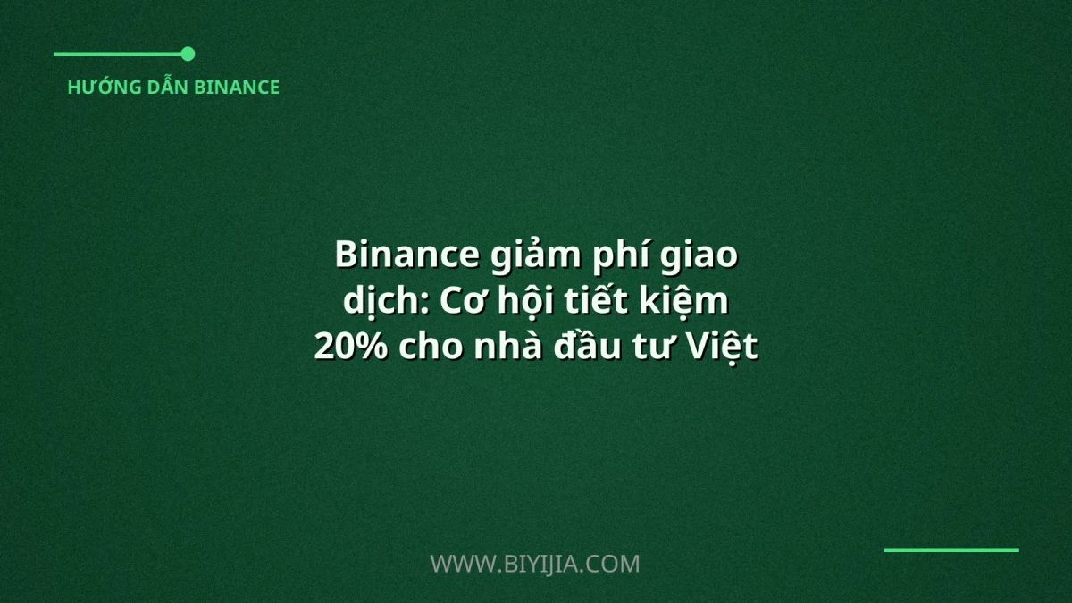 Binance giảm phí giao dịch: Cơ hội tiết kiệm 20% cho nhà đầu tư Việt Nam