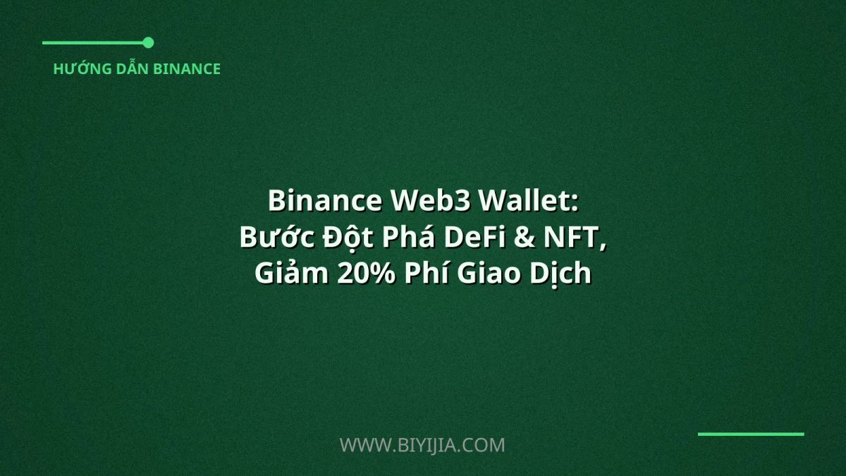 Binance Web3 Wallet: Bước Đột Phá DeFi & NFT, Giảm 20% Phí Giao Dịch