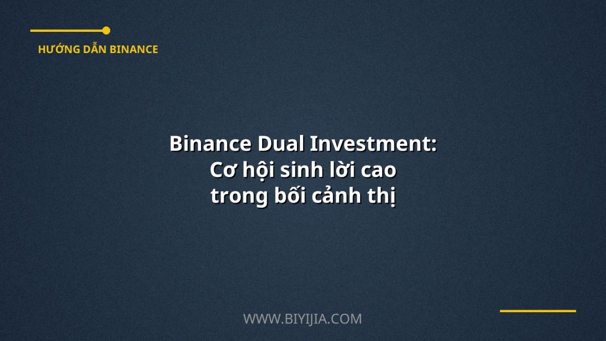 Binance Dual Investment: Cơ hội sinh lời cao trong bối cảnh thị trường biến động