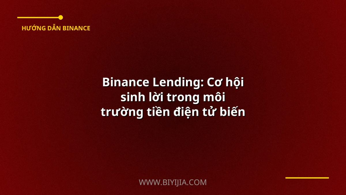 Binance Lending: Cơ hội sinh lời trong môi trường tiền điện tử biến động