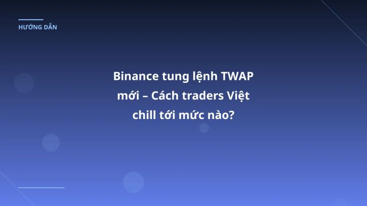 Binance tung lệnh TWAP mới – Cách traders Việt chill tới mức nào?
