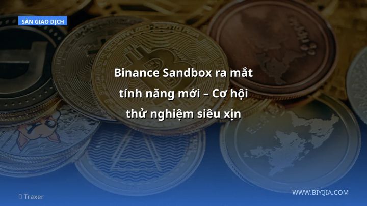 Binance Sandbox ra mắt tính năng mới – Cơ hội thử nghiệm siêu xịn cho nhà đầu tư Việt