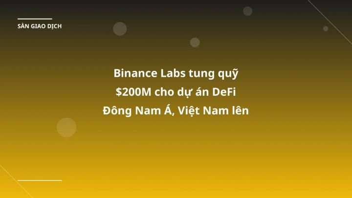 Binance Labs tung quỹ $200M cho dự án DeFi Đông Nam Á, Việt Nam lên ngôi!