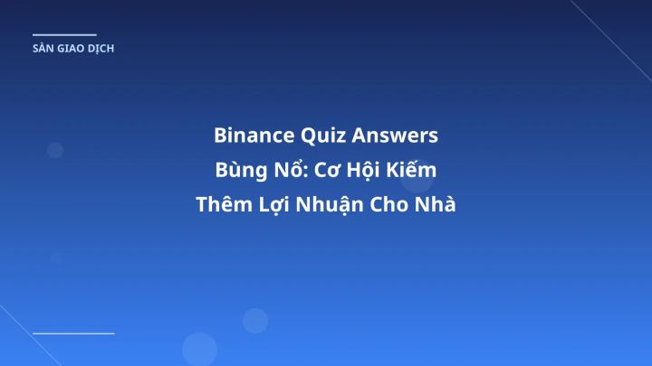 Binance Quiz Answers Bùng Nổ: Cơ Hội Kiếm Thêm Lợi Nhuận Cho Nhà Đầu Tư VN