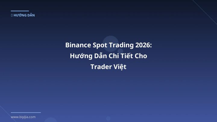 Binance Spot Trading 2026: Hướng Dẫn Chi Tiết Cho Trader Việt - Hướng dẫn chi tiết 2026 | BiYiJia