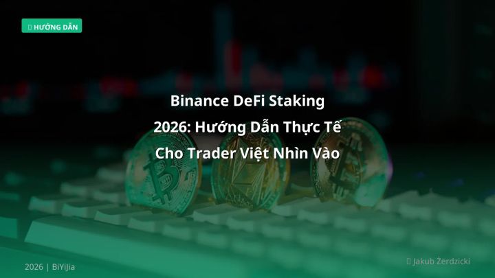 Binance DeFi Staking 2026: Hướng Dẫn Thực Tế Cho Trader Việt Nhìn Vào APY, Rủi Ro & Phí - Hướng dẫn chi tiết 2026 | BiYiJia