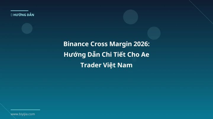 Binance Cross Margin 2026: Hướng Dẫn Chi Tiết Cho Ae Trader Việt Nam - Hướng dẫn chi tiết 2026 | BiYiJia