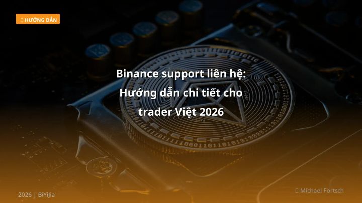 Binance support liên hệ: Hướng dẫn chi tiết cho trader Việt 2026 - Hướng dẫn chi tiết 2026 | BiYiJia
