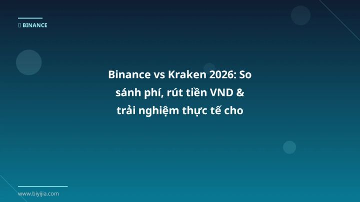 Binance vs Kraken 2026: So sánh phí, rút tiền VND & trải nghiệm thực tế cho trader Việt - Hướng dẫn chi tiết 2026 | BiYiJia