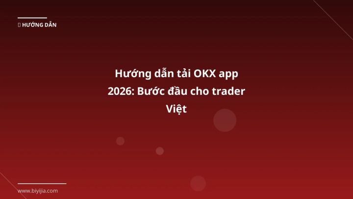 Hướng dẫn tải OKX app 2026: Bước đầu cho trader Việt - Hướng dẫn chi tiết 2026 | BiYiJia