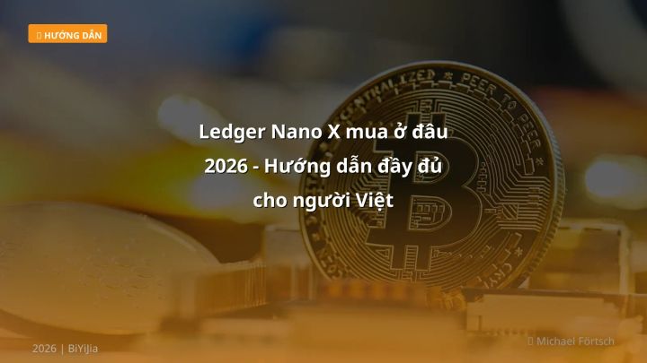 Ledger Nano X mua ở đâu 2026 - Hướng dẫn đầy đủ cho người Việt - Hướng dẫn chi tiết 2026 | BiYiJia