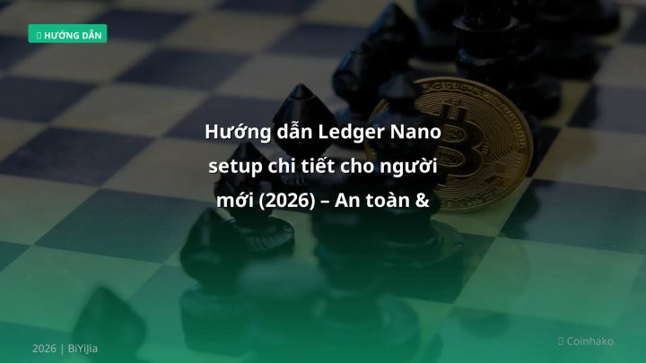 Hướng dẫn Ledger Nano setup chi tiết cho người mới (2026) – An toàn & tiết kiệm - Hướng dẫn chi tiết 2026 | BiYiJia