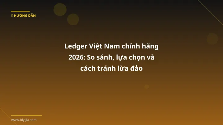 Cover image: Ledger Việt Nam chính hãng guide 2026 - BiYiJia