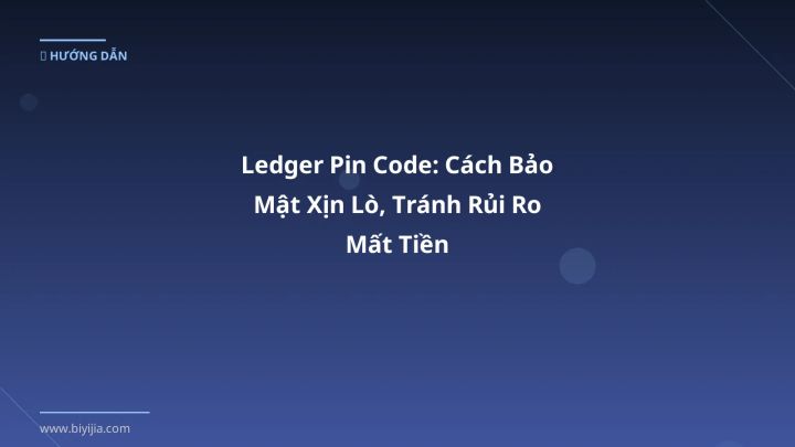 Ledger Pin Code: Cách Bảo Mật Xịn Lò, Tránh Rủi Ro Mất Tiền - Hướng dẫn chi tiết 2026 | BiYiJia