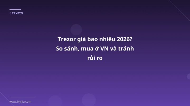 Trezor giá bao nhiêu - Phân tích và hướng dẫn từ chuyên gia crypto Việt Nam