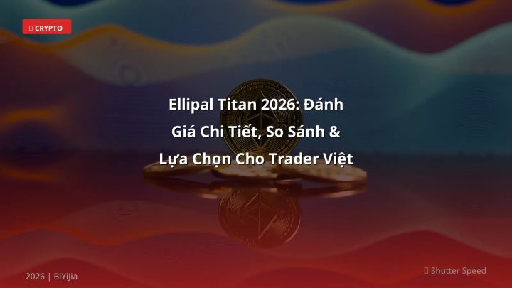 Ellipal Titan 2026: Đánh Giá Chi Tiết, So Sánh & Lựa Chọn Cho Trader Việt - Hướng dẫn chi tiết 2026 | BiYiJia