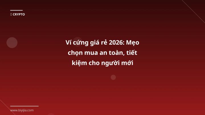 Ví cứng giá rẻ 2026: Mẹo chọn mua an toàn, tiết kiệm cho người mới - Hướng dẫn chi tiết 2026 | BiYiJia