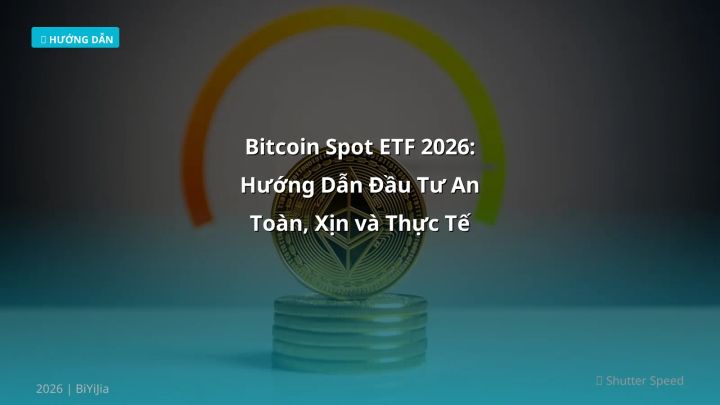 Bitcoin Spot ETF 2026: Hướng Dẫn Đầu Tư An Toàn, Xịn và Thực Tế - Hướng dẫn chi tiết 2026 | BiYiJia