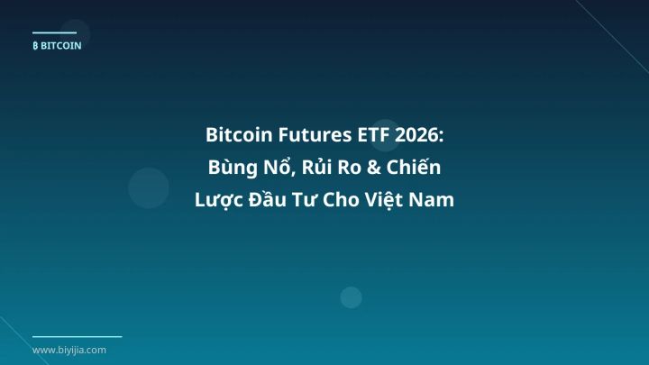 Bitcoin Futures ETF 2026: Bùng Nổ, Rủi Ro & Chiến Lược Đầu Tư Cho Việt Nam - Hướng dẫn chi tiết 2026 | BiYiJia