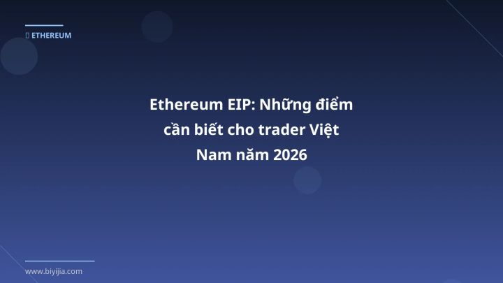 Ethereum EIP: Những điểm cần biết cho trader Việt Nam năm 2026 - Hướng dẫn chi tiết 2026 | BiYiJia