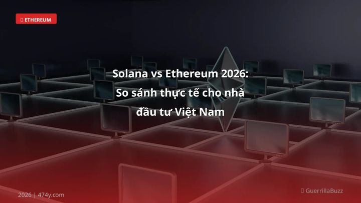 Solana vs Ethereum 2026: So sánh thực tế cho nhà đầu tư Việt Nam - Hướng dẫn chi tiết 2026 | 474y.com