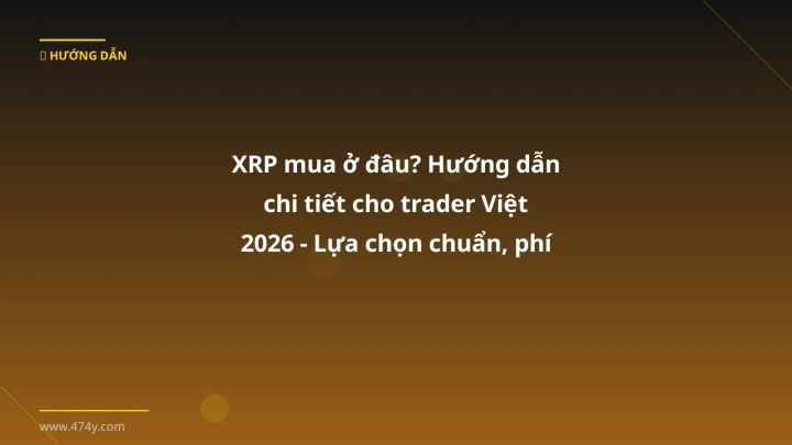 XRP mua ở đâu? Hướng dẫn chi tiết cho trader Việt 2026 - Lựa chọn chuẩn, phí thấp, rút VND nhanh - Hướng dẫn chi tiết 2026 | 