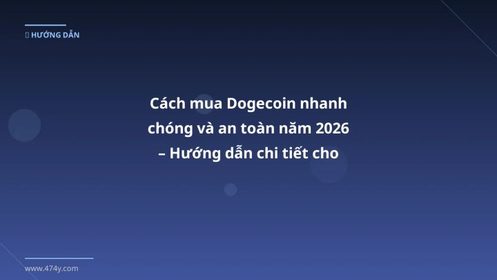 Cách mua Dogecoin nhanh chóng và an toàn năm 2026 – Hướng dẫn chi tiết cho người mới - Hướng dẫn chi tiết 2026 | 474y.com