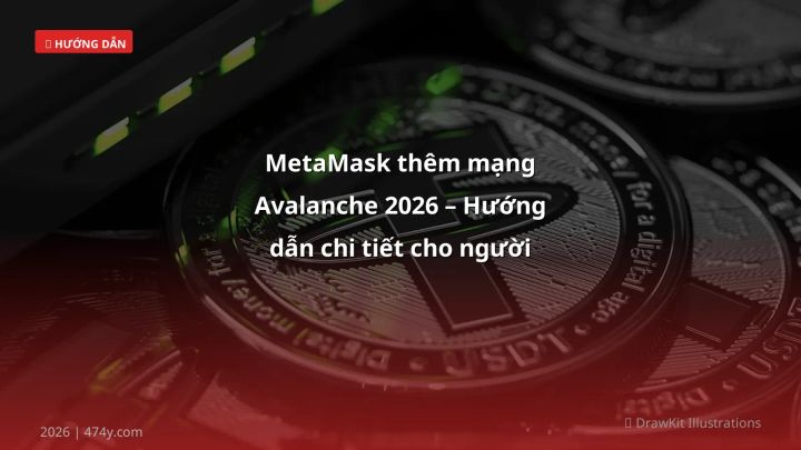 MetaMask thêm mạng Avalanche 2026 – Hướng dẫn chi tiết cho người mới - Hướng dẫn chi tiết 2026 | 474y.com