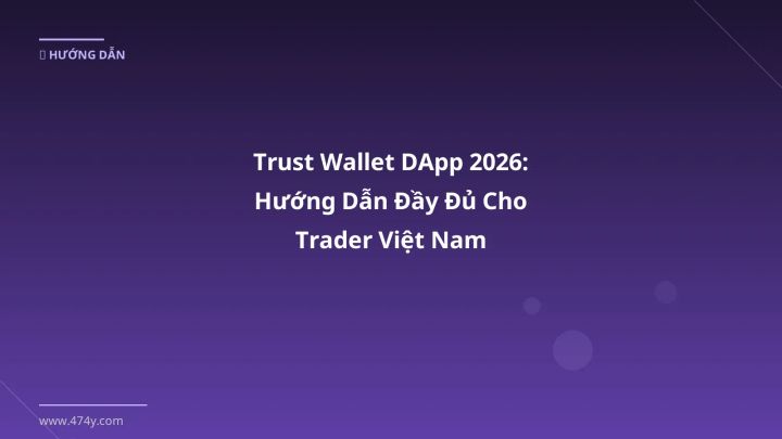 Trust Wallet DApp 2026: Hướng Dẫn Đầy Đủ Cho Trader Việt Nam - Hướng dẫn chi tiết 2026 | 474y.com