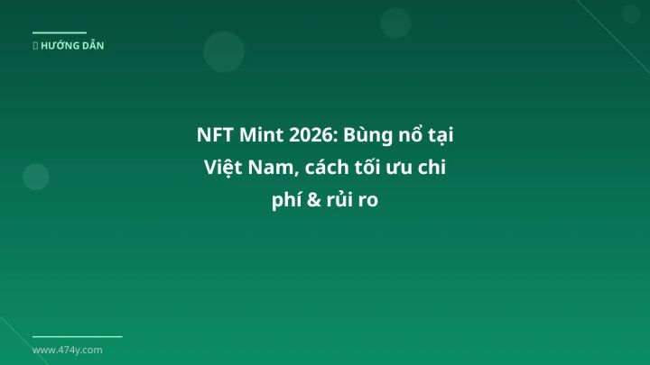 NFT Mint 2026: Bùng nổ tại Việt Nam, cách tối ưu chi phí & rủi ro - Hướng dẫn chi tiết 2026 | 474y.com