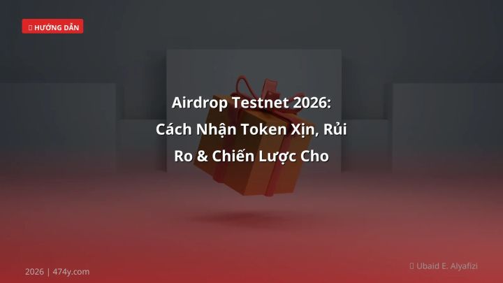 Airdrop Testnet 2026: Cách Nhận Token Xịn, Rủi Ro & Chiến Lược Cho Trader Việt - Hướng dẫn chi tiết 2026 | 474y.com