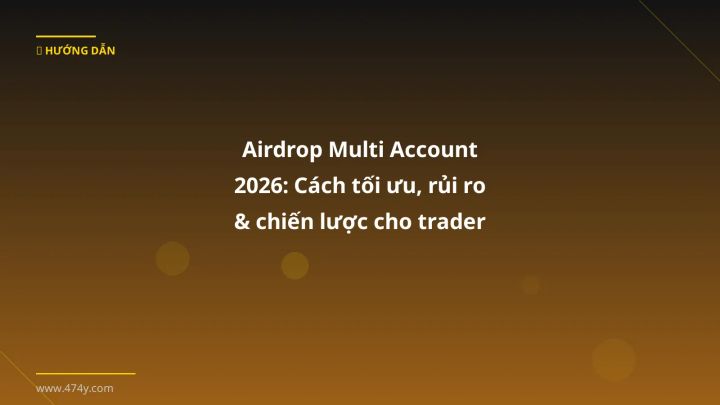 Airdrop Multi Account 2026: Cách tối ưu, rủi ro & chiến lược cho trader Việt - Hướng dẫn chi tiết 2026 | 474y.com