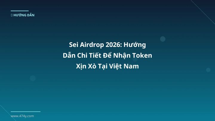 Sei Airdrop 2026: Hướng Dẫn Chi Tiết Để Nhận Token Xịn Xò Tại Việt Nam - Hướng dẫn chi tiết 2026 | 474y.com