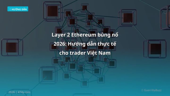 Layer 2 Ethereum bùng nổ 2026: Hướng dẫn thực tế cho trader Việt Nam - Hướng dẫn chi tiết 2026 | 474y.com