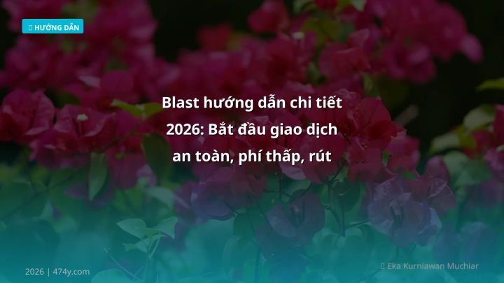 Blast hướng dẫn chi tiết 2026: Bắt đầu giao dịch an toàn, phí thấp, rút VND nhanh - Hướng dẫn chi tiết 2026 | 474y.com
